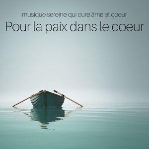 Pour la paix dans le coeur: Musique sereine qui cure âme et coeur