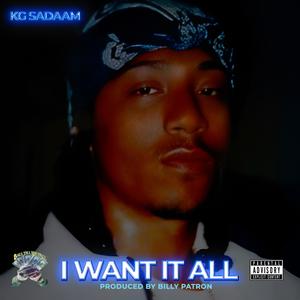KG Sadaam - I WANT IT ALL (Explicit)