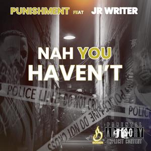 Nah You Haven't (feat. JR Writer) (Explicit)