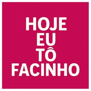 Hoje Eu Tô Facinho