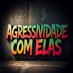 AGRESSIVIDADE COM ELAS (Explicit)