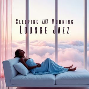 Sleeping & Morning Lounge Jazz (Relaxing Vibes for Restful Nights and Fresh Mornings)