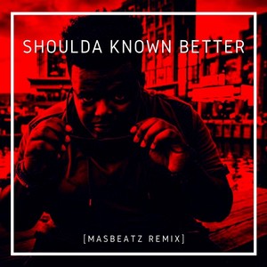 Shoulda Known Better (Masbeatz Remix|Explicit)