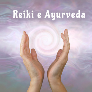 Reiki e Ayurveda - Musica per la Naturopatia, Meditazione, Yoga