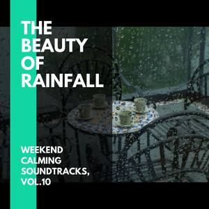 The Beauty of Rainfall - Weekend Calming Soundtracks, Vol.10