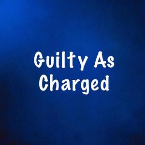 Guilty As Charged (Explicit)