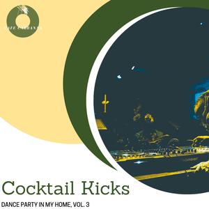 Cocktail Kicks - Dance Party In My Home, Vol. 3