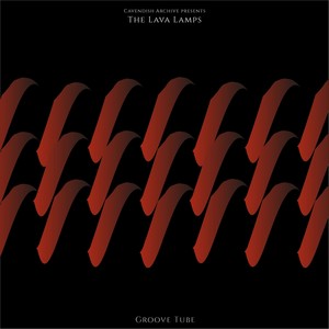 Cavendish Archive presents The Lava Lamps: Groove Tube