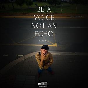 BE A VOICE,NOT AN ECHO