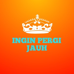 INGIN PERGI JAUH