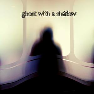 Ghost With A Shadow