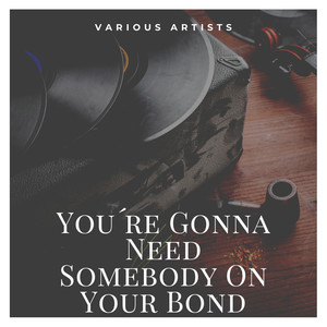 You´re Gonna Need Somebody On Your Bond