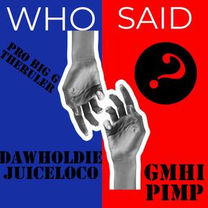 WHO SAID ? (feat. DaWholdiejuiceLoCo) (Explicit)