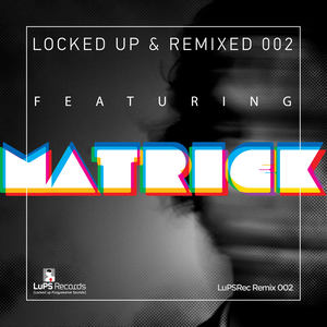 Locked Up & Remixed 002 featuring Matrick