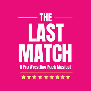 The Last Match: A Pro-Wrestling Rock Musical