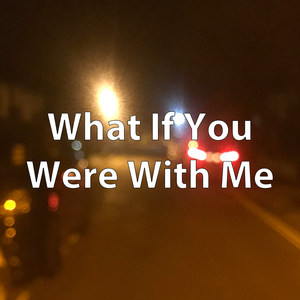 What If You Were With Me