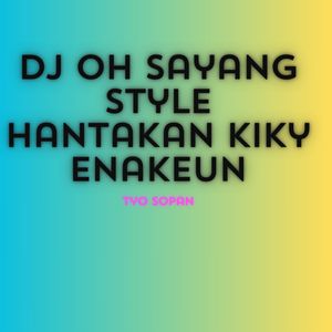 Dj Oh Sayang Style Hantakan kiky Enakeun