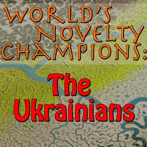 World's Novelty Champions: The Ukrainians