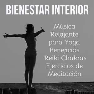 Bienestar Interior - Música Relajante para Yoga Beneficios Reiki Chakras Ejercicios de Meditación con Sonidos Naturales New Age Instrumentales