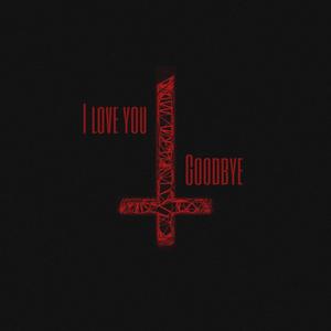 I love you. Goodbye (Explicit)