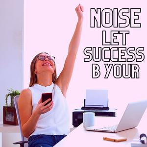 Noise (Let Success B Your)