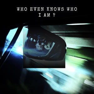 who even knows who i am ?