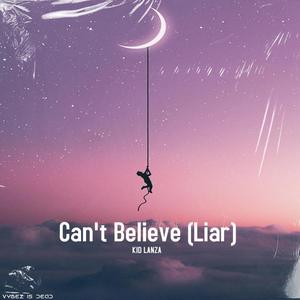 Can't Believe (Liar) [Explicit]