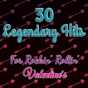 30 Legendary Hits for Rockin' Rollin' Valentines!!