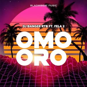 Omo Oro (feat. DJ Banger RTB & Fela 2)