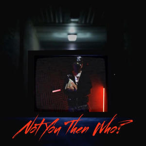 Not You Then Who? (Explicit)