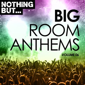 Nothing But... Big Room Anthems, Vol. 06