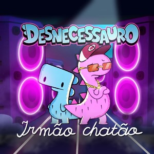 Desnecessauro - Irmão Chatão