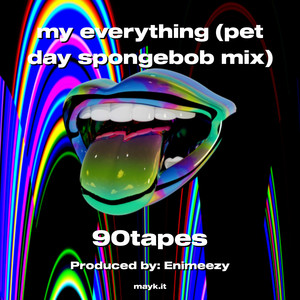 my everything (pet day spongebob mix)