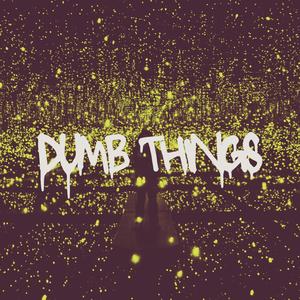 dumb things (Explicit)