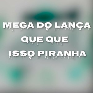MEGA DO LANÇA - QUE QUE ISSO PIRANHA (Explicit)