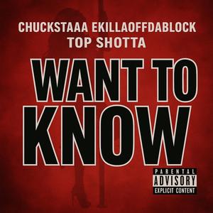 WANT TO KNOW (feat. Ekillaoffdablock & Top Shotta) (Explicit)