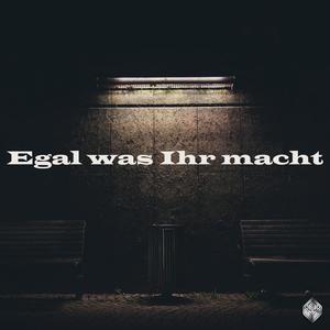 Egal was Ihr macht (Explicit)