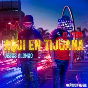 Aqui En Tijuana(feat. Jesus Alonso) (Explicit)