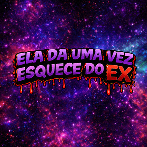 ELA DA UMA VEZ ESQUECE DO EX (Explicit)
