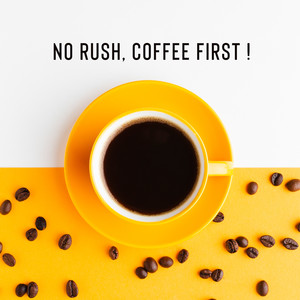 No Rush, Coffee First !