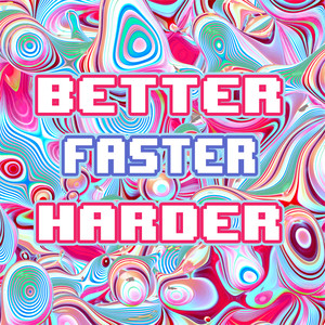 Better, Faster, Harder