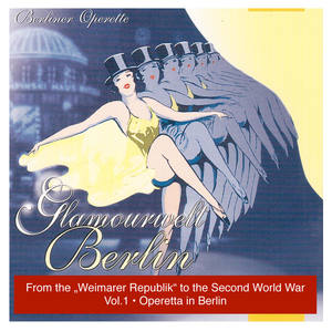 GLAMOURWELT BERLIN, Vol. 1: Berliner Operette mit ihren grossten Stimmen (Berlin Operetta From the Weimarer Republik) [1927-1941]