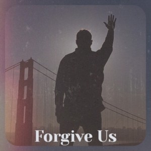 Forgive Us