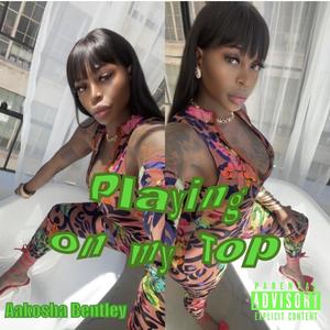 Playing On My Top (Explicit)