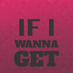 If I Wanna Get