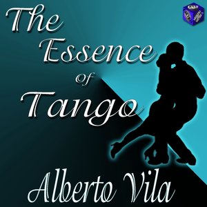 The Essence of Tango: Alberto Vila