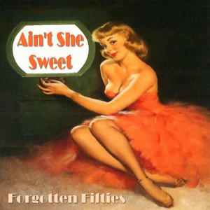 Ain't She Sweet (Forgotten Fifties)