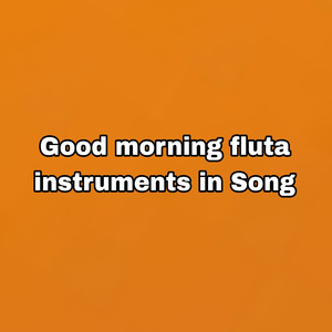 Good Morning Fluta Instruments in Song