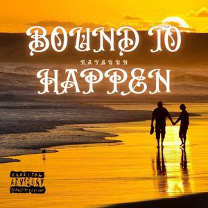 Bound To Happen (Explicit)