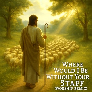 Where Would I Be (Without Your Staff) (Worship Mix)